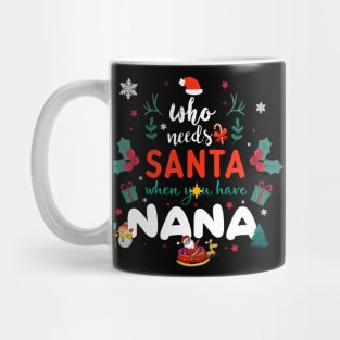 Who Needs Santa When You Have Nana Christmas Mug